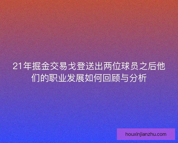 21年掘金交易戈登送出两位球员之后他们的职业发展如何回顾与分析